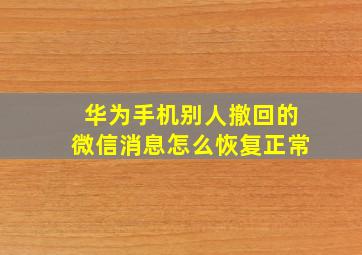 华为手机别人撤回的微信消息怎么恢复正常