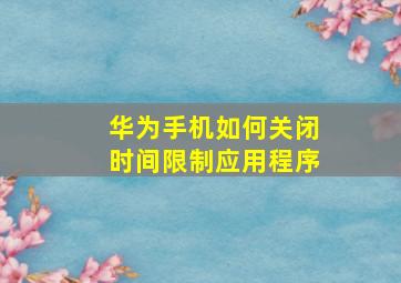 华为手机如何关闭时间限制应用程序