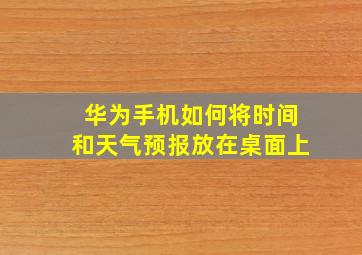 华为手机如何将时间和天气预报放在桌面上