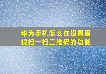 华为手机怎么在设置里找扫一扫二维码的功能