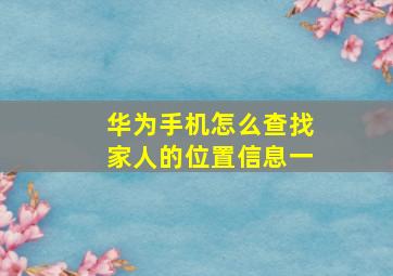 华为手机怎么查找家人的位置信息一