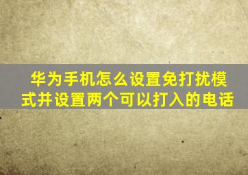 华为手机怎么设置免打扰模式并设置两个可以打入的电话