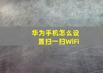 华为手机怎么设置扫一扫WiFi