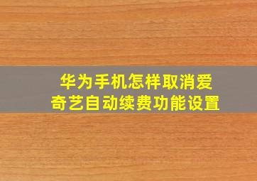 华为手机怎样取消爱奇艺自动续费功能设置