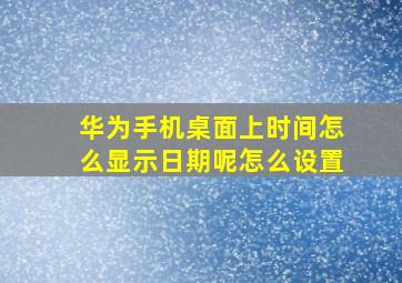 华为手机桌面上时间怎么显示日期呢怎么设置