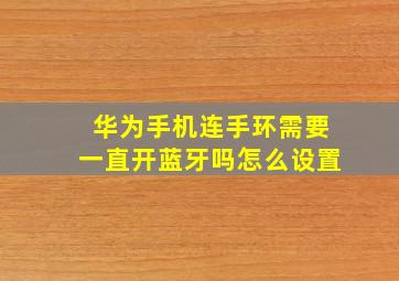 华为手机连手环需要一直开蓝牙吗怎么设置