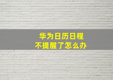 华为日历日程不提醒了怎么办