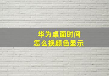 华为桌面时间怎么换颜色显示