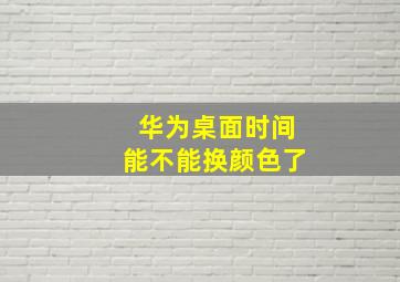 华为桌面时间能不能换颜色了