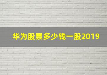 华为股票多少钱一股2019