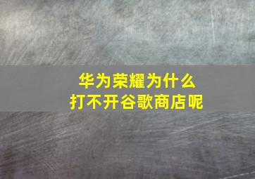 华为荣耀为什么打不开谷歌商店呢