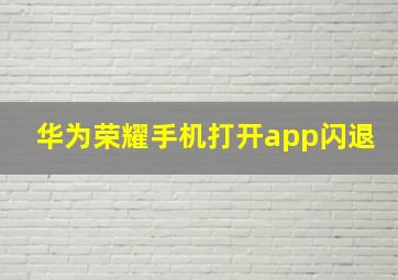 华为荣耀手机打开app闪退