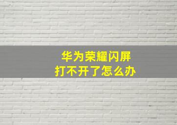 华为荣耀闪屏打不开了怎么办