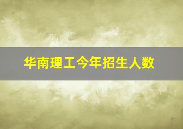 华南理工今年招生人数