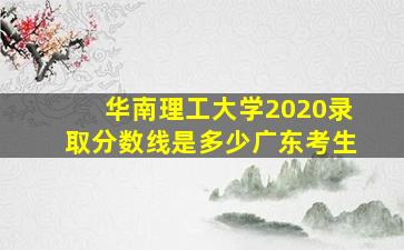 华南理工大学2020录取分数线是多少广东考生