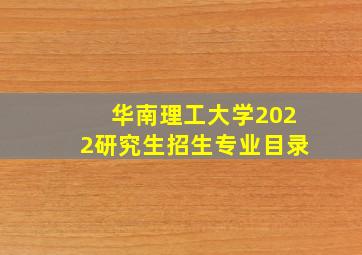 华南理工大学2022研究生招生专业目录