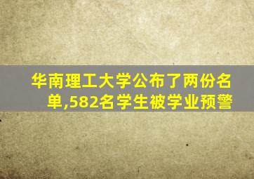 华南理工大学公布了两份名单,582名学生被学业预警