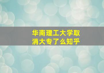 华南理工大学取消大专了么知乎