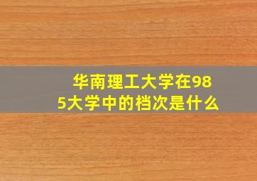 华南理工大学在985大学中的档次是什么