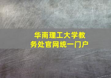 华南理工大学教务处官网统一门户