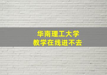 华南理工大学教学在线进不去