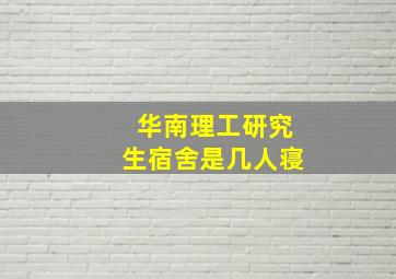 华南理工研究生宿舍是几人寝