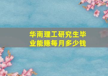 华南理工研究生毕业能赚每月多少钱