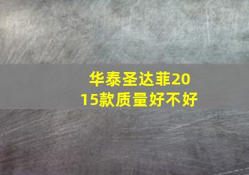 华泰圣达菲2015款质量好不好