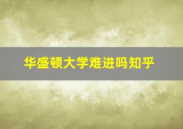 华盛顿大学难进吗知乎