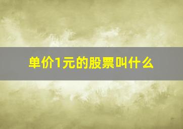 单价1元的股票叫什么