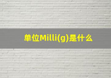 单位Milli(g)是什么