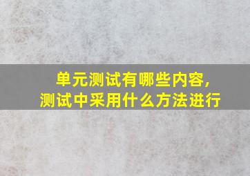 单元测试有哪些内容,测试中采用什么方法进行