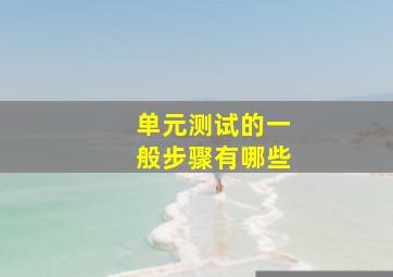 单元测试的一般步骤有哪些