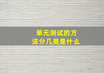 单元测试的方法分几类是什么