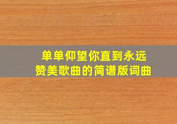 单单仰望你直到永远赞美歌曲的简谱版词曲