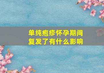 单纯疱疹怀孕期间复发了有什么影响