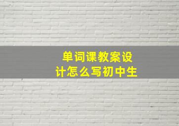 单词课教案设计怎么写初中生