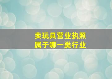 卖玩具营业执照属于哪一类行业