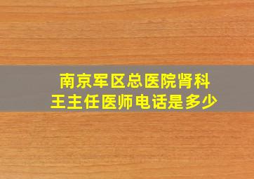 南京军区总医院肾科王主任医师电话是多少