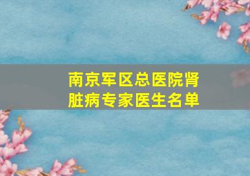 南京军区总医院肾脏病专家医生名单