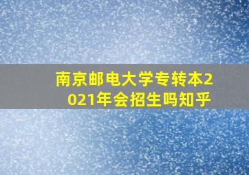 南京邮电大学专转本2021年会招生吗知乎