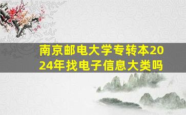 南京邮电大学专转本2024年找电子信息大类吗