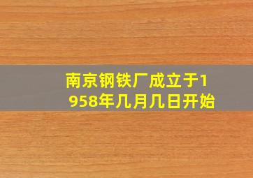 南京钢铁厂成立于1958年几月几日开始