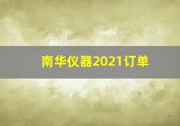 南华仪器2021订单