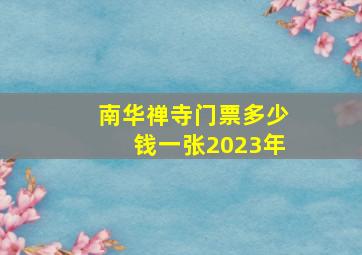 南华禅寺门票多少钱一张2023年