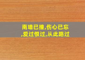 南墙已撞,伤心已忘,爱过恨过,从此路过