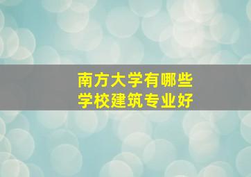 南方大学有哪些学校建筑专业好