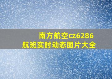 南方航空cz6286航班实时动态图片大全