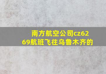 南方航空公司cz6269航班飞往乌鲁木齐的