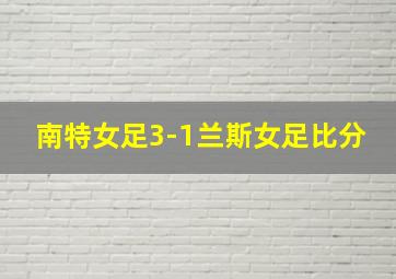 南特女足3-1兰斯女足比分